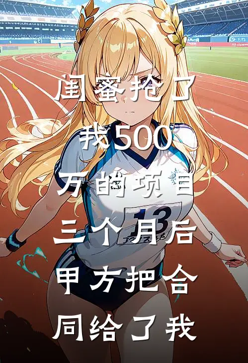 闺蜜抢了我500万的项目，三个月后甲方把合同给了我