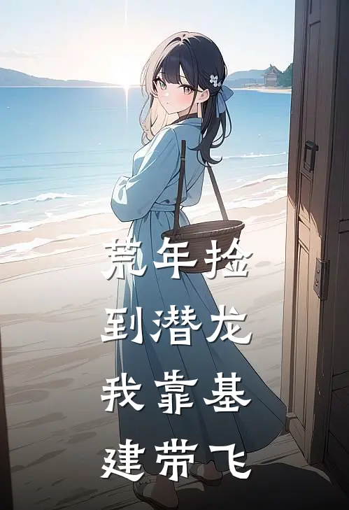 荒年捡到潜龙，我靠基建带飞