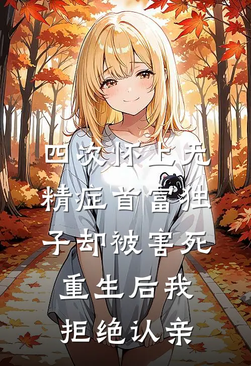 四次怀上无精症首富独子却被害死，重生后我拒绝认亲