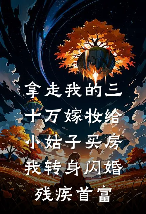 拿走我的三十万嫁妆给小姑子买房，我转身闪婚残疾首富