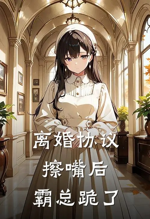 离婚协议擦嘴后，霸总跪了