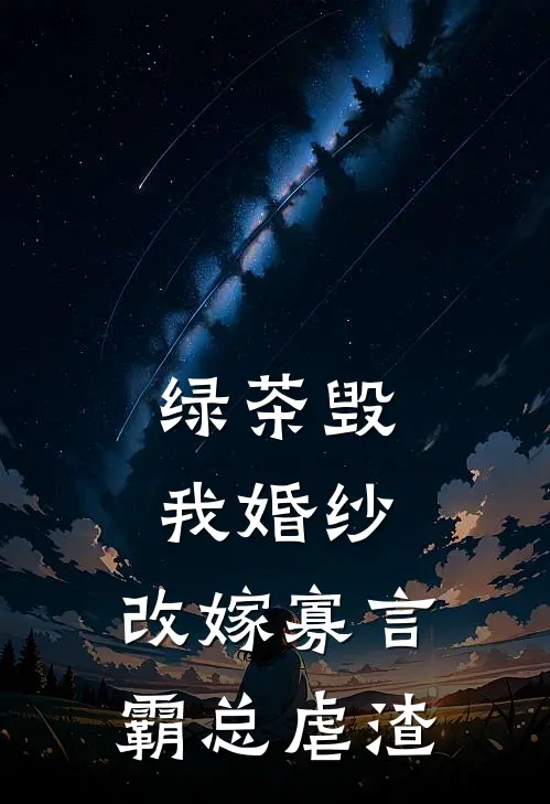 绿茶毁我婚纱，改嫁寡言霸总虐渣