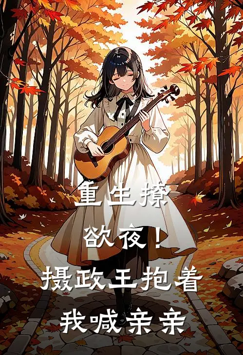 重生撩欲夜！摄政王抱着我喊亲亲
