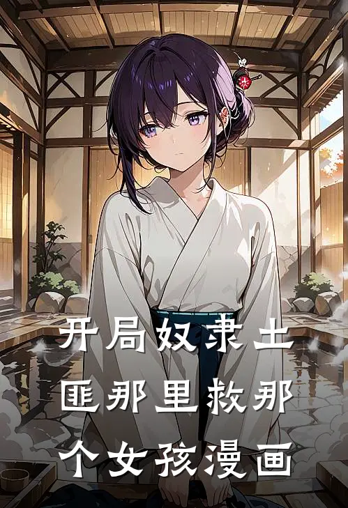 开局奴隶土匪那里救那个女孩漫画